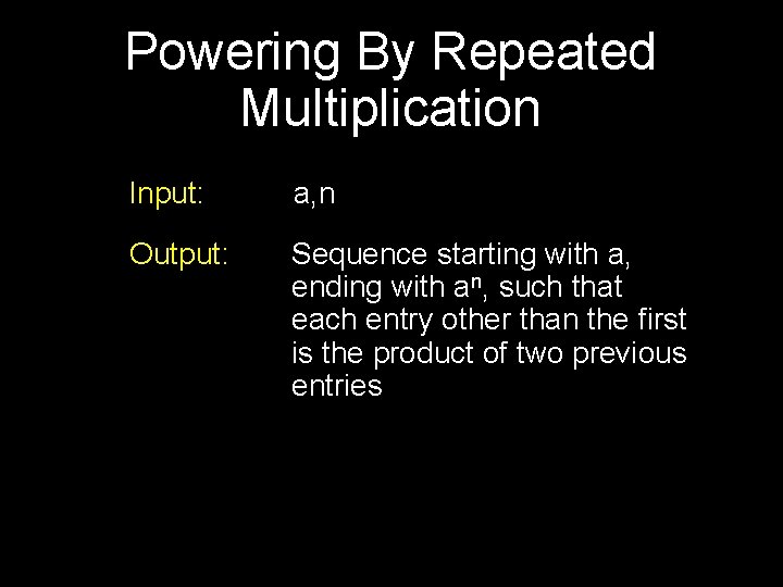 Powering By Repeated Multiplication Input: a, n Output: Sequence starting with a, ending with