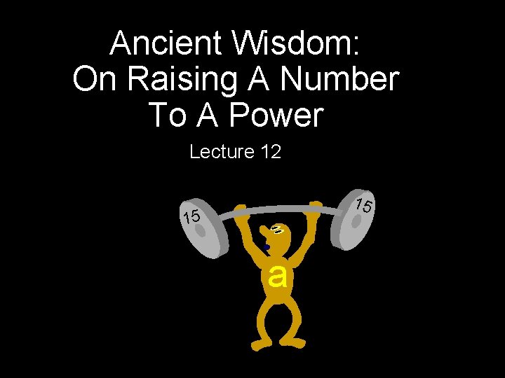 Ancient Wisdom: On Raising A Number To A Power Lecture 12 15 15 a