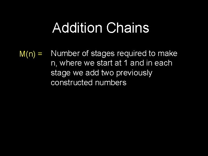Addition Chains M(n) = Number of stages required to make n, where we start
