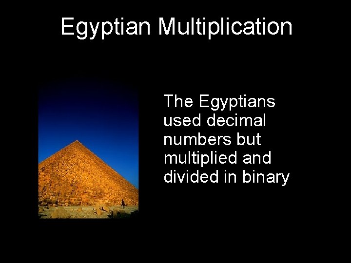 Egyptian Multiplication The Egyptians used decimal numbers but multiplied and divided in binary 