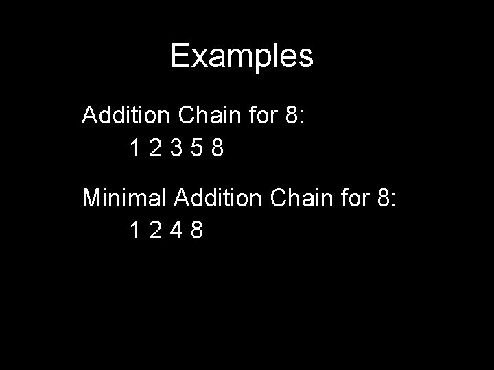 Examples Addition Chain for 8: 12358 Minimal Addition Chain for 8: 1248 