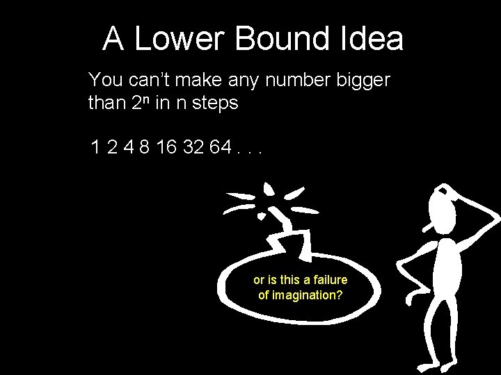 A Lower Bound Idea You can’t make any number bigger than 2 n in