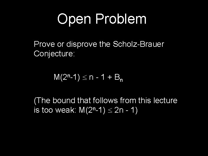 Open Problem Prove or disprove the Scholz-Brauer Conjecture: M(2 n-1) £ n - 1