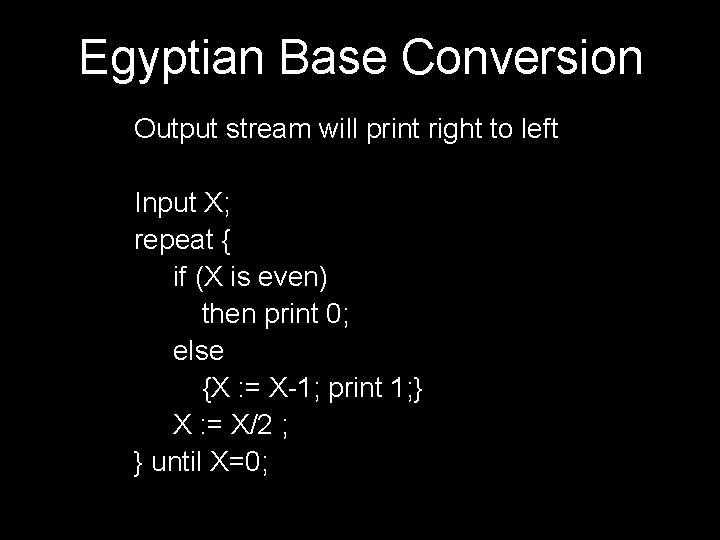 Egyptian Base Conversion Output stream will print right to left Input X; repeat {