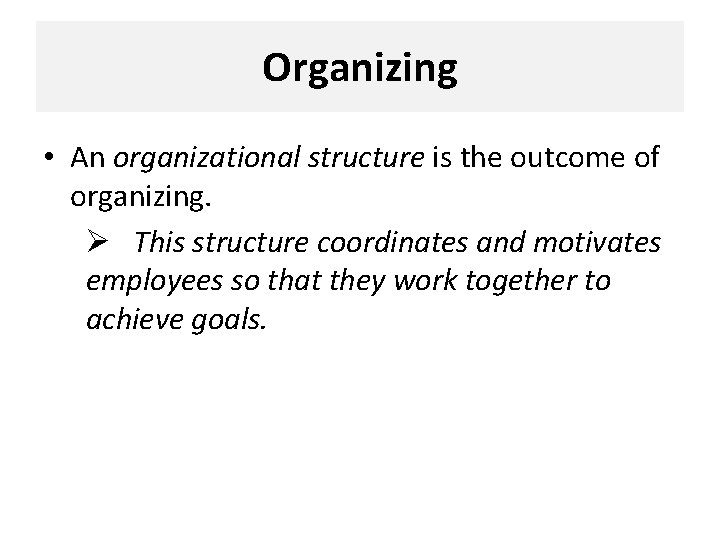Organizing • An organizational structure is the outcome of organizing. Ø This structure coordinates