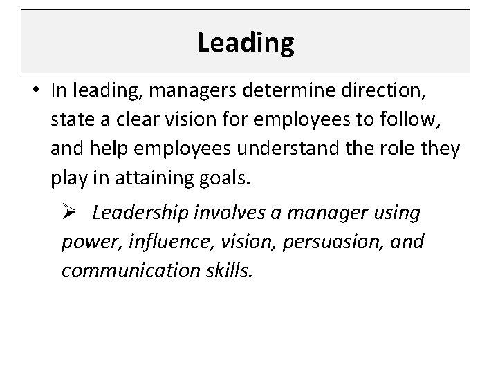 Leading • In leading, managers determine direction, state a clear vision for employees to