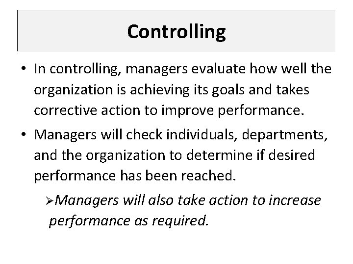 Controlling • In controlling, managers evaluate how well the organization is achieving its goals