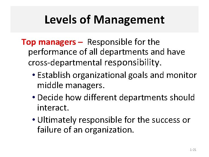 Levels of Management Top managers – Responsible for the performance of all departments and