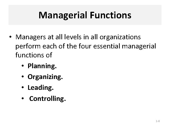 Managerial Functions • Managers at all levels in all organizations perform each of the