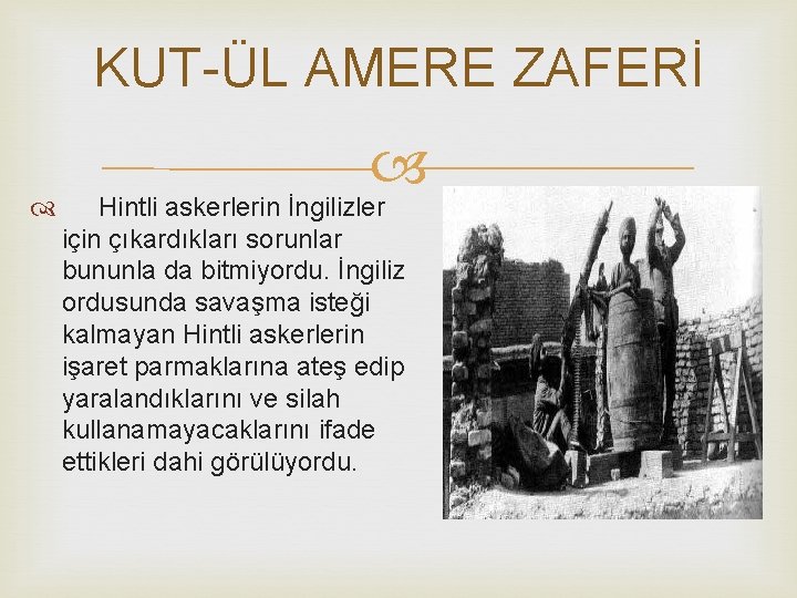 KUT-ÜL AMERE ZAFERİ Hintli askerlerin İngilizler için çıkardıkları sorunlar bununla da bitmiyordu. İngiliz ordusunda