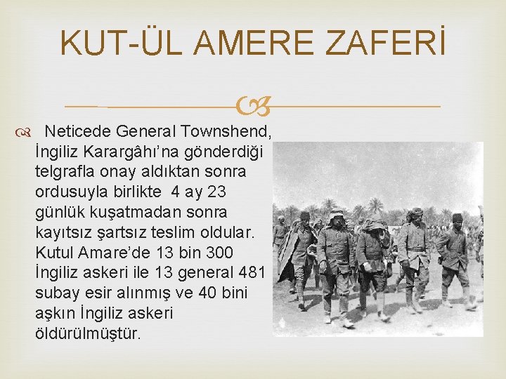 KUT-ÜL AMERE ZAFERİ Neticede General Townshend, İngiliz Karargâhı’na gönderdiği telgrafla onay aldıktan sonra ordusuyla