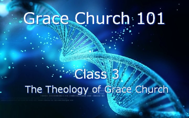 Grace Church 101 Class 3 Theology of Grace Church 