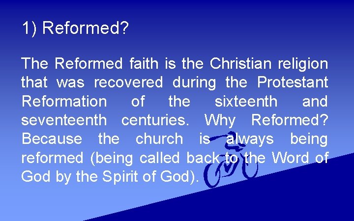 1) Reformed? The Reformed faith is the Christian religion that was recovered during the