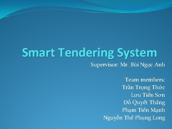 Smart Tendering System Supervisor: Mr. Bùi Ngọc Anh Team members: Trần Trọng Thức Lưu