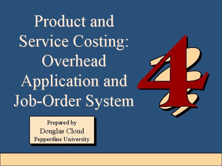 Product and Service Costing: Overhead Application and Job-Order System Prepared by Douglas Cloud Pepperdine