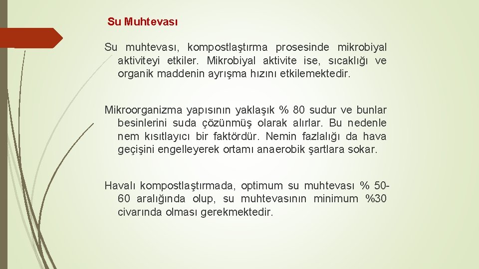 Su Muhtevası Su muhtevası, kompostlaştırma prosesinde mikrobiyal aktiviteyi etkiler. Mikrobiyal aktivite ise, sıcaklığı ve