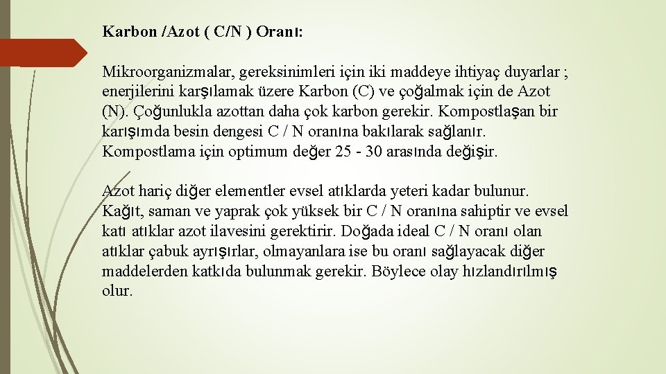 Karbon /Azot ( C/N ) Oranı: Mikroorganizmalar, gereksinimleri için iki maddeye ihtiyaç duyarlar ;