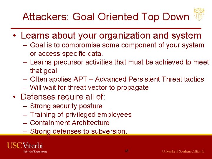 Attackers: Goal Oriented Top Down • Learns about your organization and system – Goal