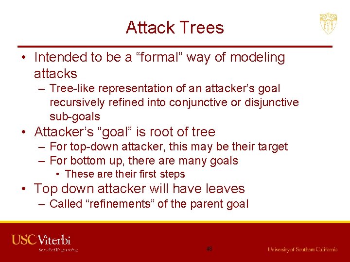 Attack Trees • Intended to be a “formal” way of modeling attacks – Tree-like