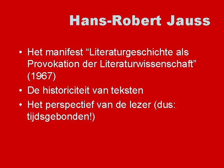 Hans-Robert Jauss • Het manifest “Literaturgeschichte als Provokation der Literaturwissenschaft” (1967) • De historiciteit
