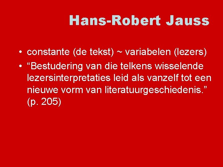 Hans-Robert Jauss • constante (de tekst) ~ variabelen (lezers) • “Bestudering van die telkens