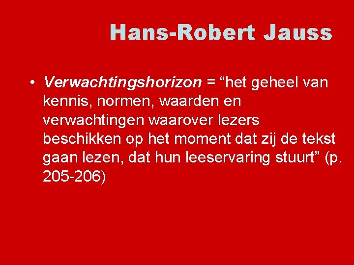 Hans-Robert Jauss • Verwachtingshorizon = “het geheel van kennis, normen, waarden en verwachtingen waarover