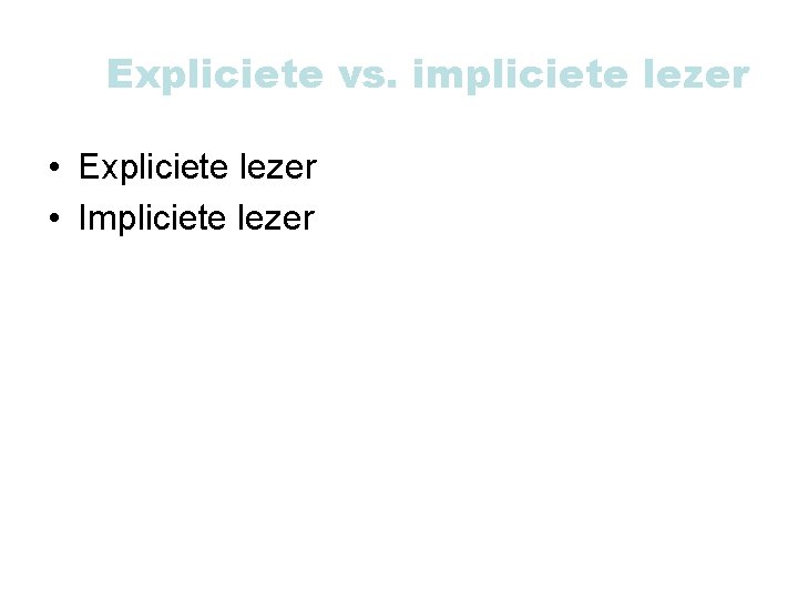 Expliciete vs. impliciete lezer • Expliciete lezer • Impliciete lezer 