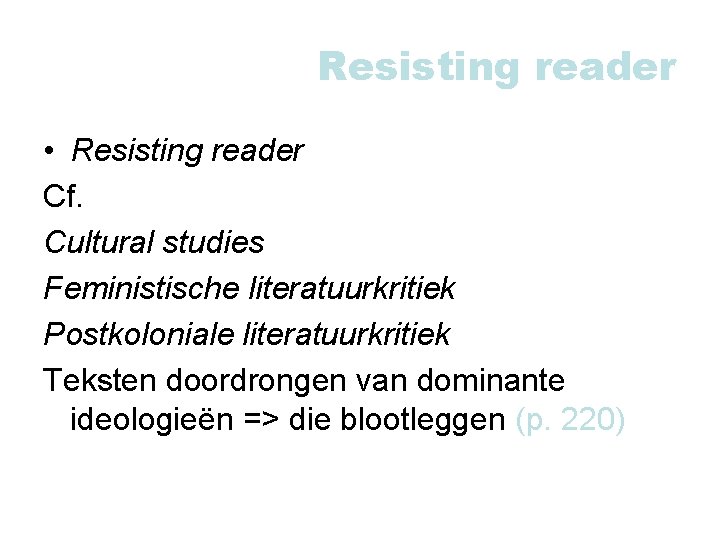 Resisting reader • Resisting reader Cf. Cultural studies Feministische literatuurkritiek Postkoloniale literatuurkritiek Teksten doordrongen