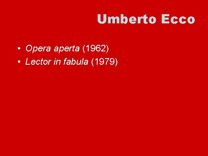 Umberto Ecco • Opera aperta (1962) • Lector in fabula (1979) 