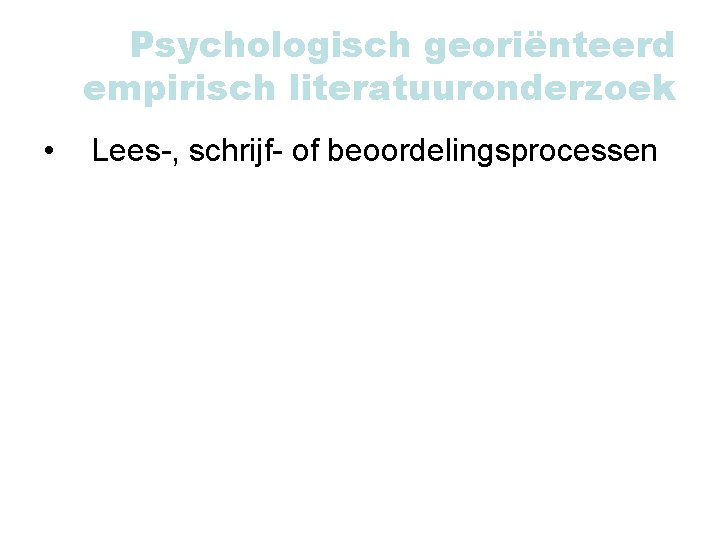 Psychologisch georiënteerd empirisch literatuuronderzoek • Lees-, schrijf- of beoordelingsprocessen 
