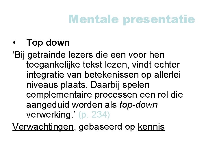 Mentale presentatie • Top down ‘Bij getrainde lezers die een voor hen toegankelijke tekst