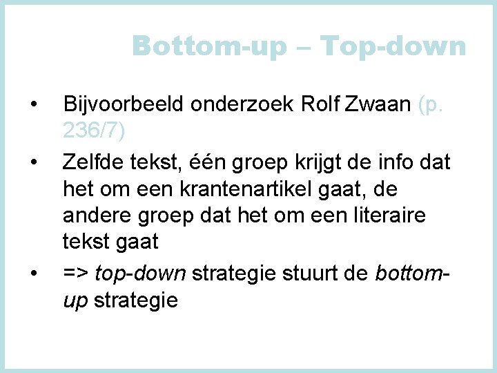 Bottom-up – Top-down • • • Bijvoorbeeld onderzoek Rolf Zwaan (p. 236/7) Zelfde tekst,