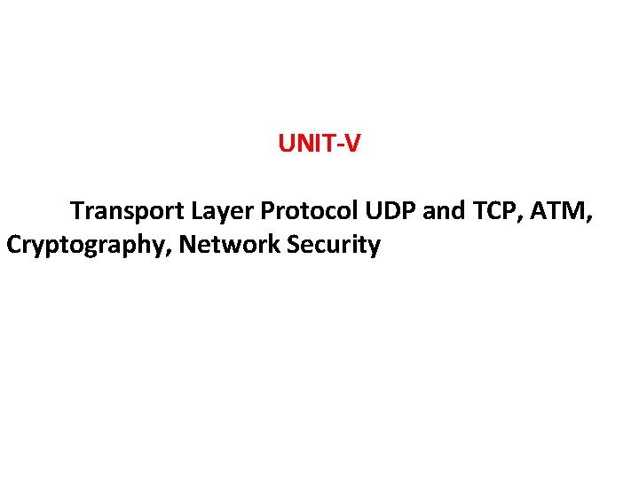 UNIT-V Transport Layer Protocol UDP and TCP, ATM, Cryptography, Network Security 