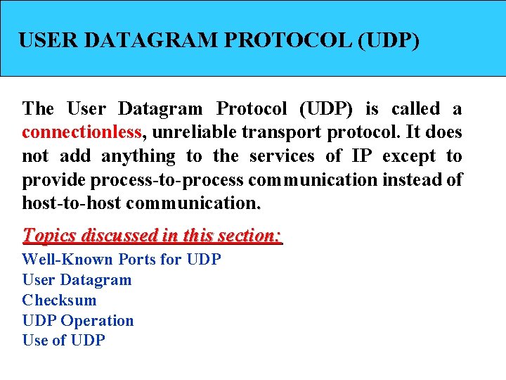 USER DATAGRAM PROTOCOL (UDP) The User Datagram Protocol (UDP) is called a connectionless, unreliable