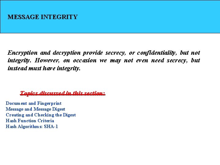 MESSAGE INTEGRITY Encryption and decryption provide secrecy, or confidentiality, but not integrity. However, on