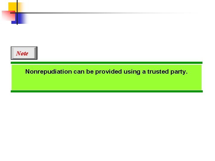 Note Nonrepudiation can be provided using a trusted party. 