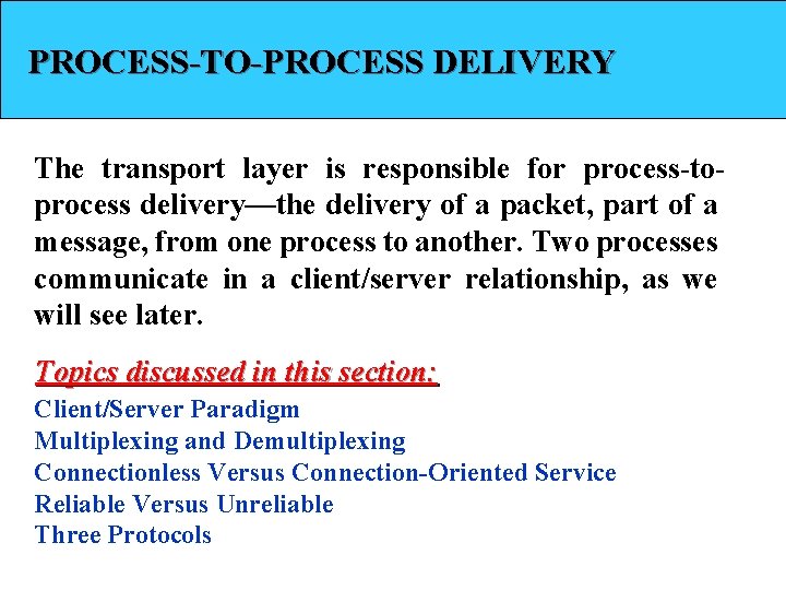 PROCESS-TO-PROCESS DELIVERY The transport layer is responsible for process-toprocess delivery—the delivery of a packet,