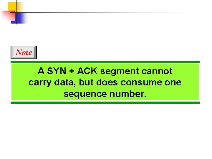 Note A SYN + ACK segment cannot carry data, but does consume one sequence