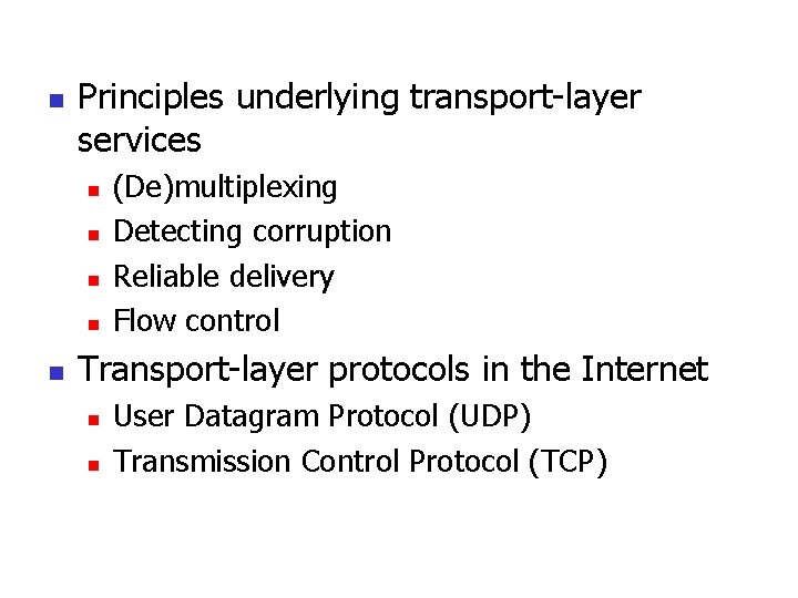 n Principles underlying transport-layer services n n n (De)multiplexing Detecting corruption Reliable delivery Flow