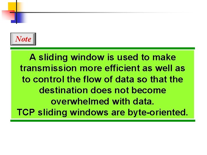 Note A sliding window is used to make transmission more efficient as well as