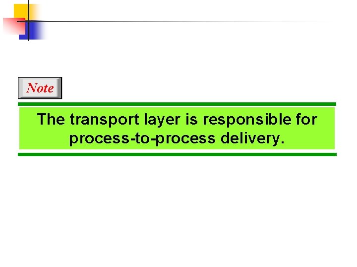 Note The transport layer is responsible for process-to-process delivery. 