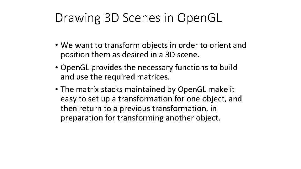 Drawing 3 D Scenes in Open. GL • We want to transform objects in