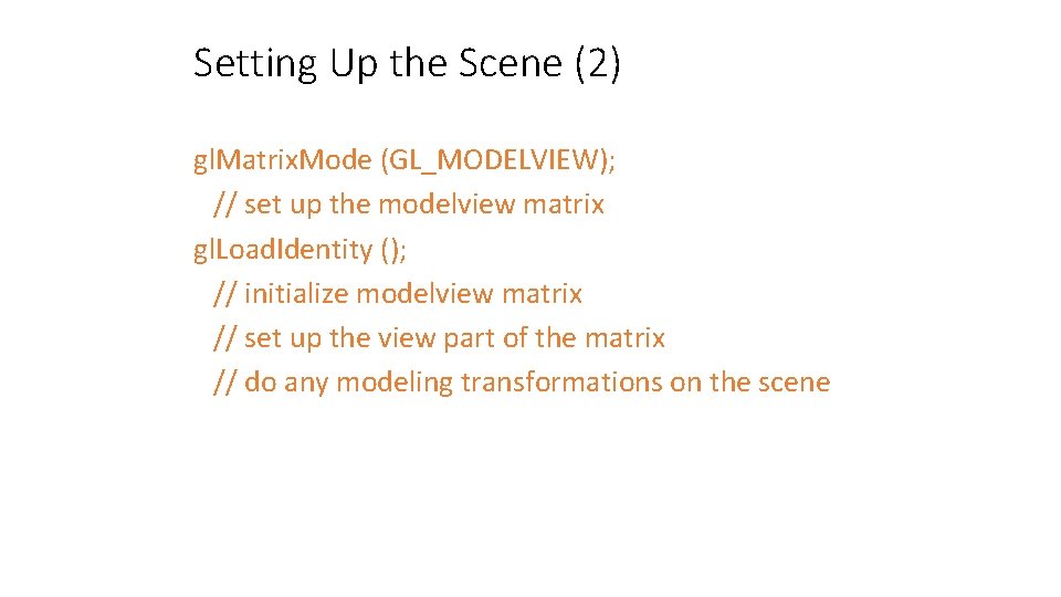 Setting Up the Scene (2) gl. Matrix. Mode (GL_MODELVIEW); // set up the modelview