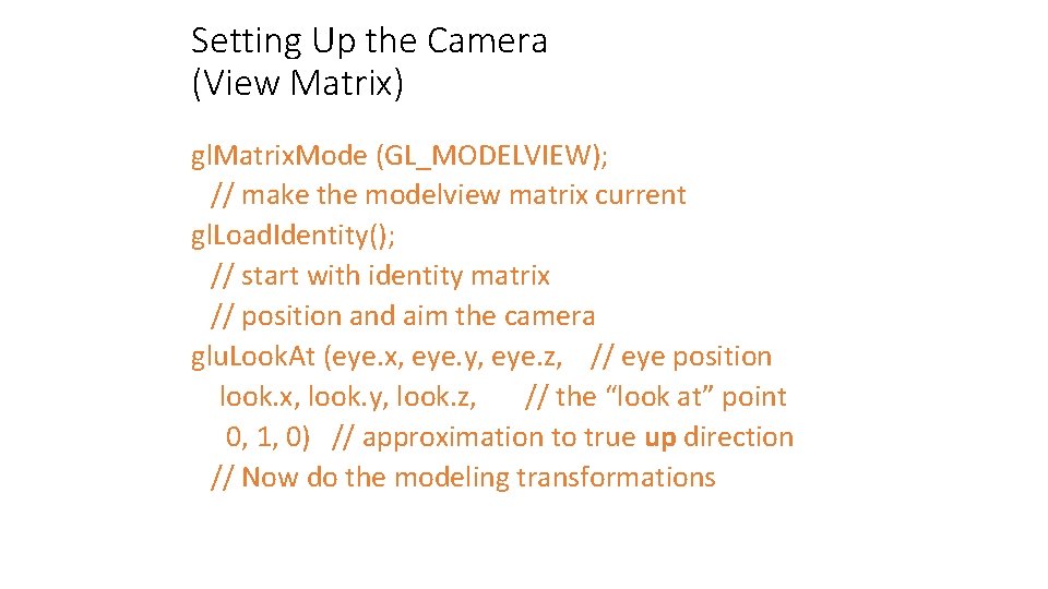 Setting Up the Camera (View Matrix) gl. Matrix. Mode (GL_MODELVIEW); // make the modelview