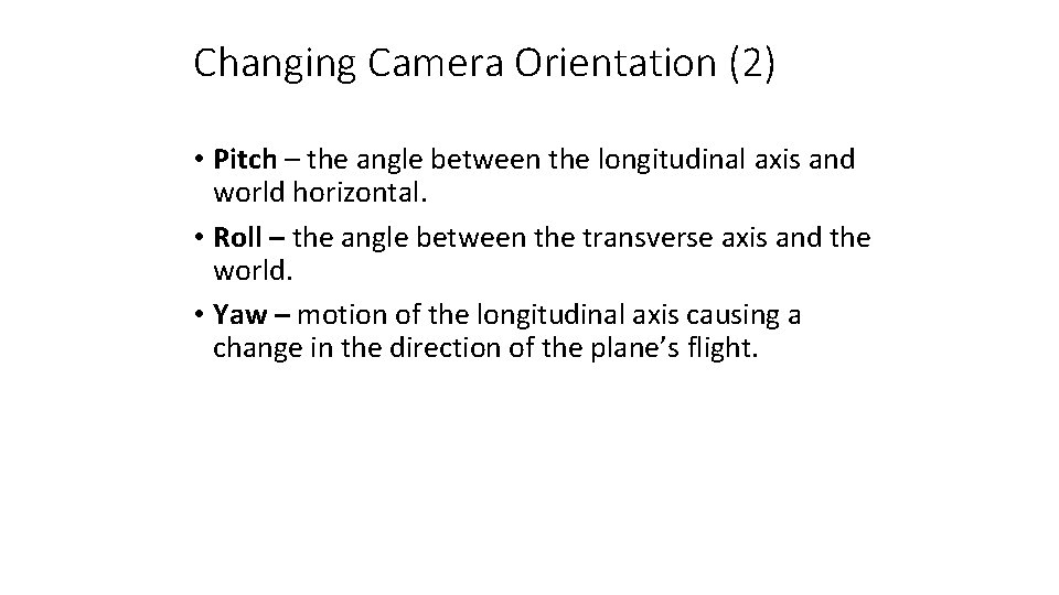 Changing Camera Orientation (2) • Pitch – the angle between the longitudinal axis and