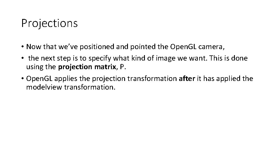 Projections • Now that we’ve positioned and pointed the Open. GL camera, • the