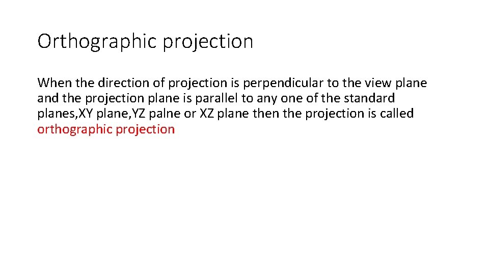Orthographic projection When the direction of projection is perpendicular to the view plane and