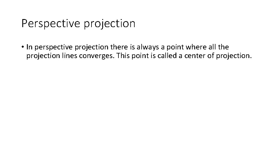 Perspective projection • In perspective projection there is always a point where all the