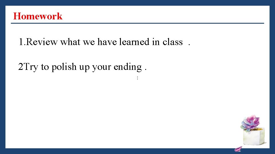 Homework 1. Review what we have learned in class. 2 Try to polish up