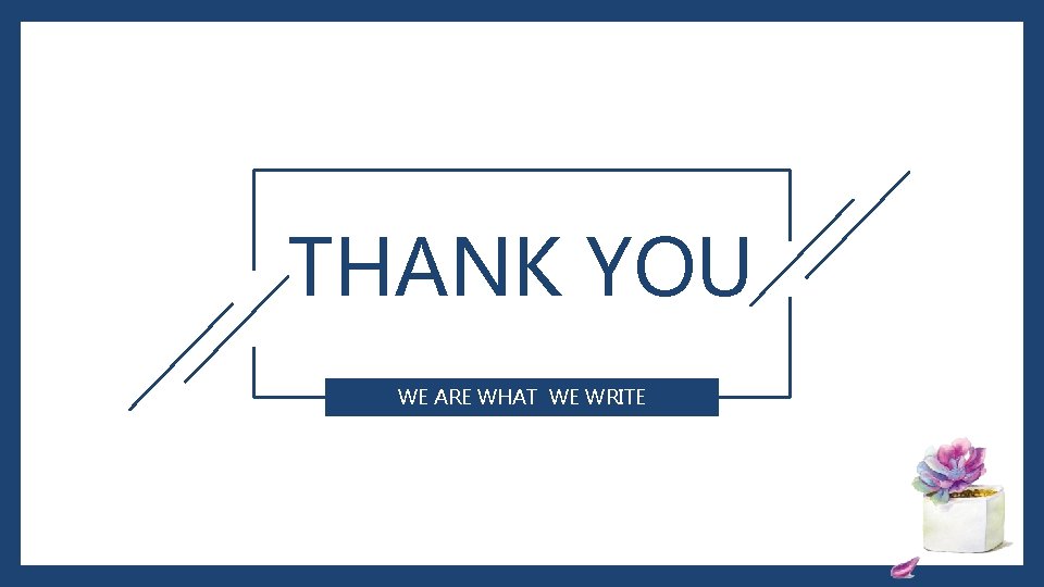 THANK YOU WE ARE WHAT WE WRITE 